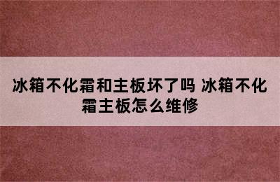 冰箱不化霜和主板坏了吗 冰箱不化霜主板怎么维修